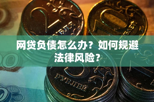北京网贷负债怎么办？如何规避法律风险？