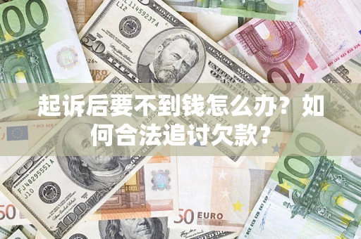 北京起诉后要不到钱怎么办？如何合法追讨欠款？