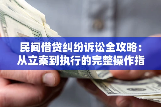 北京民间借贷纠纷诉讼全攻略：从立案到执行的完整操作指南