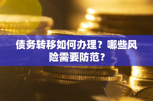 北京债务转移如何办理？哪些风险需要防范？
