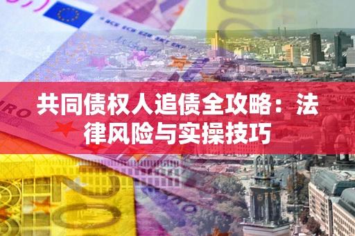 北京共同债权人追债全攻略：法律风险与实操技巧
