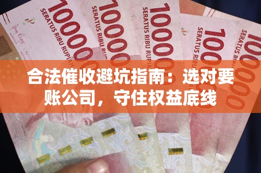 北京合法催收避坑指南：选对要账公司，守住权益底线