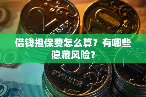 北京借钱担保费怎么算？有哪些隐藏风险？