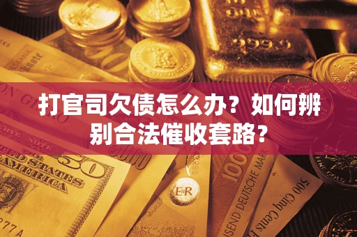 北京打官司欠债怎么办？如何辨别合法催收套路？