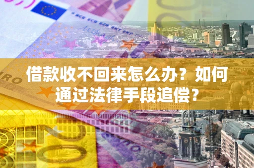 北京借款收不回来怎么办？如何通过法律手段追偿？