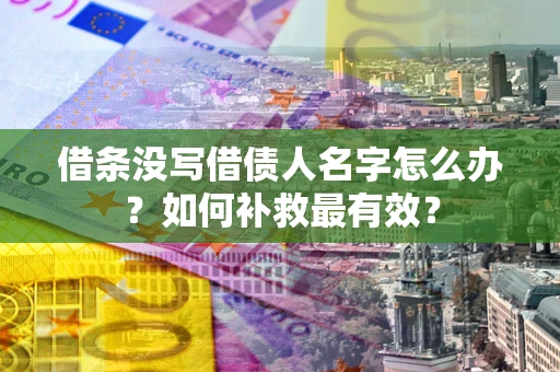 北京借条没写借债人名字怎么办？如何补救最有效？