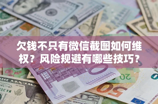 北京欠钱不只有微信截图如何维权？风险规避有哪些技巧？