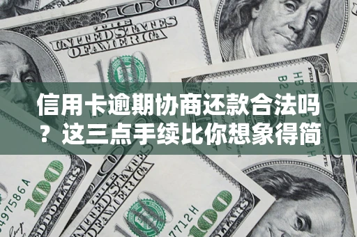 北京信用卡逾期协商还款合法吗？这三点手续比你想象得简单