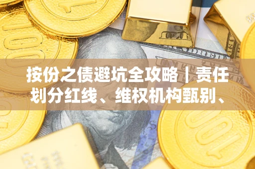 北京按份之债避坑全攻略｜责任划分红线、维权机构甄别、纠纷处理全流程拆解