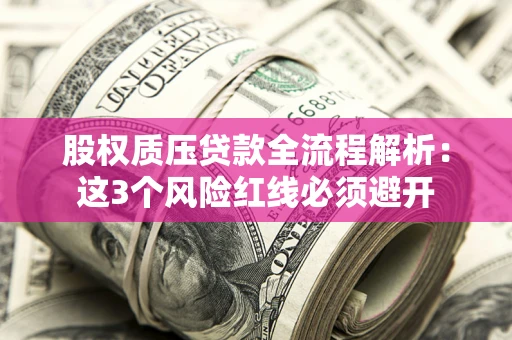 北京股权质压贷款全流程解析：这3个风险红线必须避开