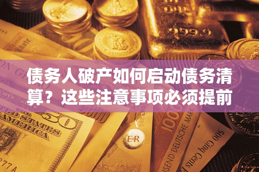 北京债务人破产如何启动债务清算？这些注意事项必须提前知道