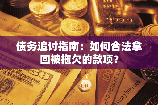 北京债务追讨指南：如何合法拿回被拖欠的款项？