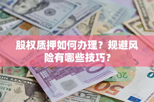 北京股权质押如何办理？规避风险有哪些技巧？