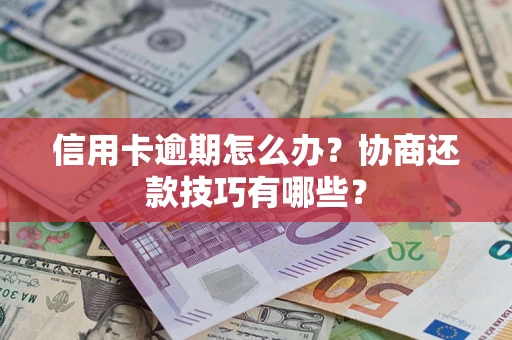北京信用卡逾期怎么办？协商还款技巧有哪些？