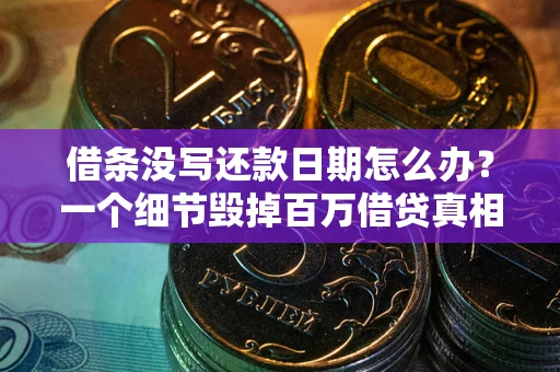 北京借条没写还款日期怎么办？一个细节毁掉百万借贷真相