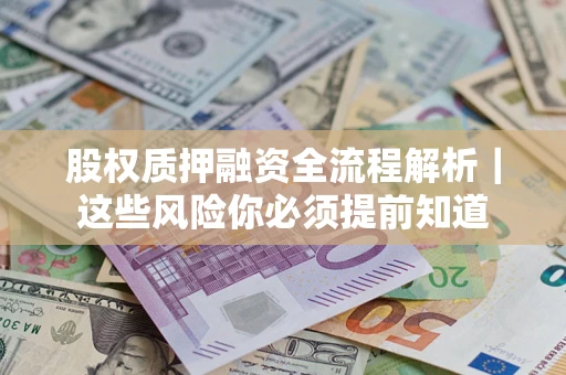 北京股权质押融资全流程解析｜这些风险你必须提前知道
