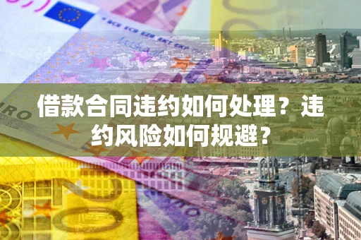 北京借款合同违约如何处理？违约风险如何规避？