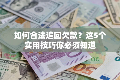 北京如何合法追回欠款？这5个实用技巧你必须知道