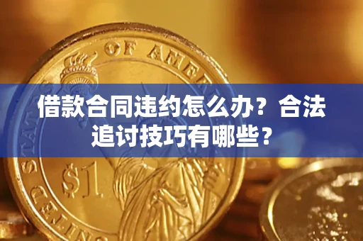 北京借款合同违约怎么办？合法追讨技巧有哪些？