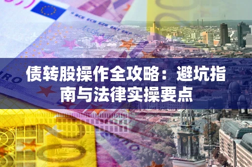 北京债转股操作全攻略：避坑指南与法律实操要点