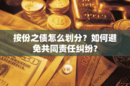 北京按份之债怎么划分？如何避免共同责任纠纷？