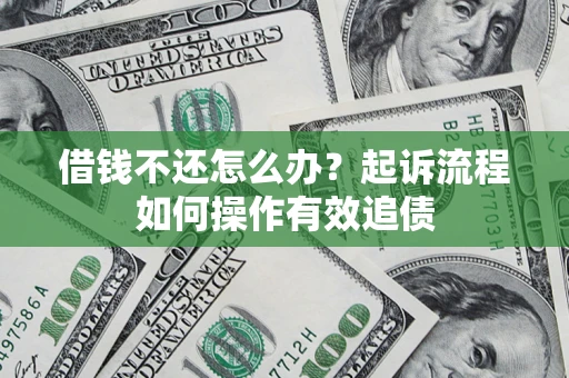 北京借钱不还怎么办？起诉流程如何操作有效追债