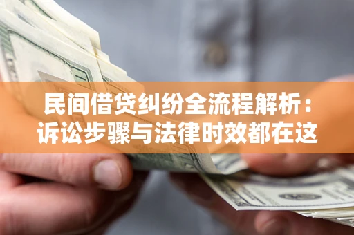 北京民间借贷纠纷全流程解析：诉讼步骤与法律时效都在这儿了