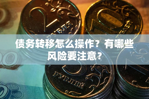 北京债务转移怎么操作？有哪些风险要注意？