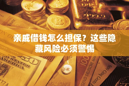 北京亲戚借钱怎么担保？这些隐藏风险必须警惕