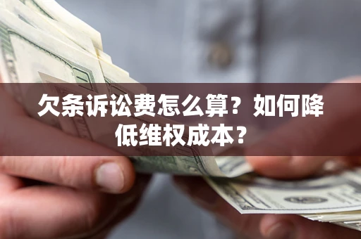 北京欠条诉讼费怎么算？如何降低维权成本？