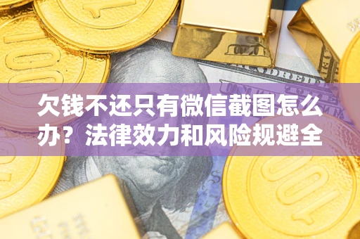 北京欠钱不还只有微信截图怎么办？法律效力和风险规避全解析