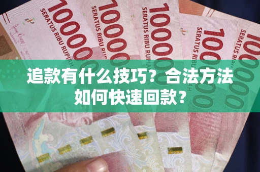 北京追款有什么技巧？合法方法如何快速回款？