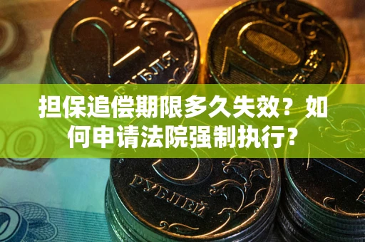 北京担保追偿期限多久失效？如何申请法院强制执行？