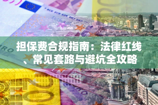 北京担保费合规指南：法律红线、常见套路与避坑全攻略