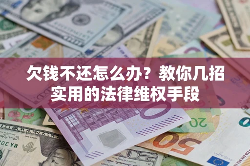 北京欠钱不还怎么办？教你几招实用的法律维权手段