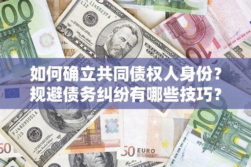 北京如何确立共同债权人身份？规避债务纠纷有哪些技巧？