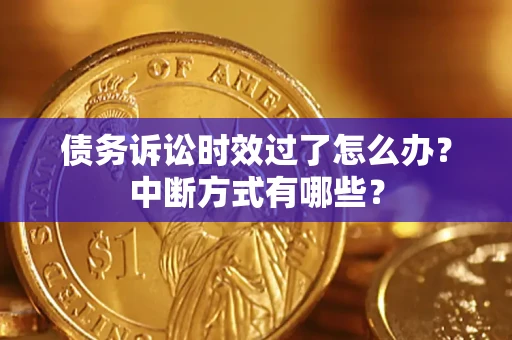 北京债务诉讼时效过了怎么办？中断方式有哪些？