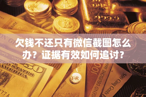 北京欠钱不还只有微信截图怎么办？证据有效如何追讨？