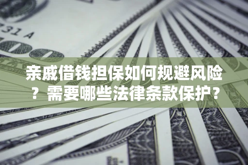 北京亲戚借钱担保如何规避风险？需要哪些法律条款保护？