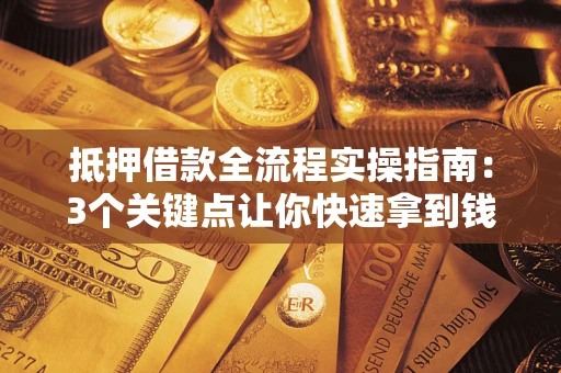 北京抵押借款全流程实操指南：3个关键点让你快速拿到钱