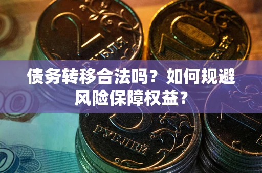 北京债务转移合法吗？如何规避风险保障权益？
