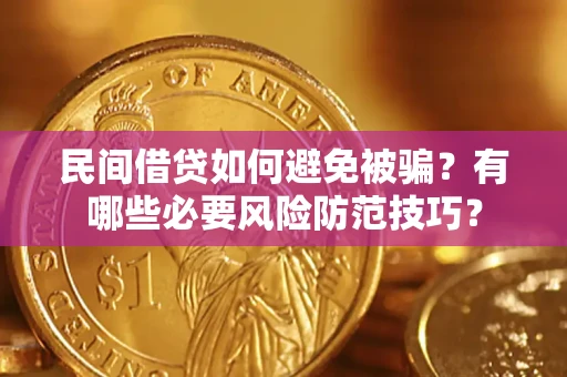 北京民间借贷如何避免被骗？有哪些必要风险防范技巧？