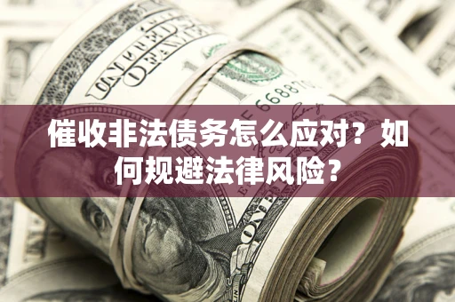 北京催收非法债务怎么应对？如何规避法律风险？