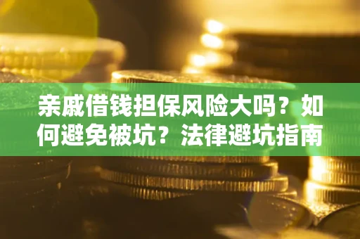 北京亲戚借钱担保风险大吗？如何避免被坑？法律避坑指南