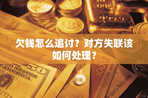 北京欠钱怎么追讨？对方失联该如何处理？