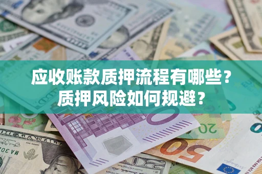 北京应收账款质押流程有哪些？质押风险如何规避？