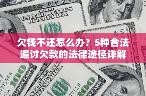 北京欠钱不还怎么办？5种合法追讨欠款的法律途径详解