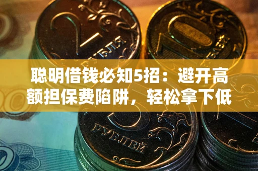北京聪明借钱必知5招：避开高额担保费陷阱，轻松拿下低息贷款