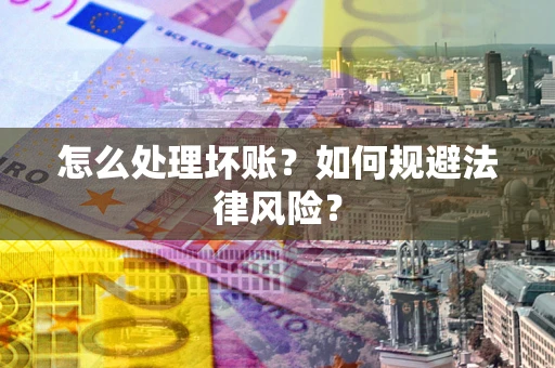 北京怎么处理坏账？如何规避法律风险？
