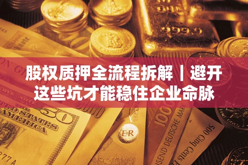 北京股权质押全流程拆解｜避开这些坑才能稳住企业命脉